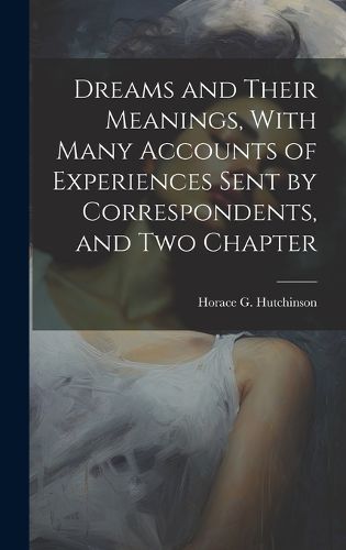 Cover image for Dreams and Their Meanings, With Many Accounts of Experiences Sent by Correspondents, and two Chapter
