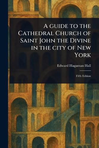Cover image for A Guide to the Cathedral Church of Saint John the Divine in the City of New York