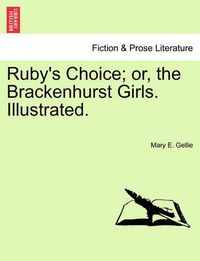 Cover image for Ruby's Choice; Or, the Brackenhurst Girls. Illustrated.