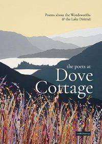 Cover image for The Poets at Dove Cottage: Poems about the Wordsworths and the Lake District