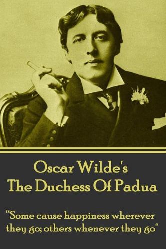 Cover image for Oscar Wilde's the Duchess of Padua: Some Cause Happiness Wherever They Go; Others Whenever They Go.