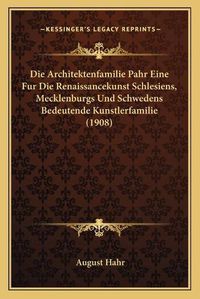 Cover image for Die Architektenfamilie Pahr Eine Fur Die Renaissancekunst Schlesiens, Mecklenburgs Und Schwedens Bedeutende Kunstlerfamilie (1908)