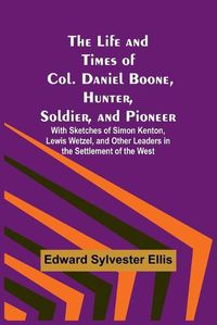 Cover image for The Life and Times of Col. Daniel Boone, Hunter, Soldier, and Pioneer