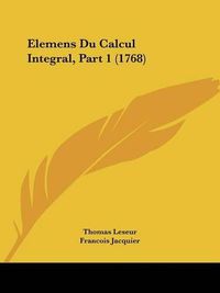 Cover image for Elemens Du Calcul Integral, Part 1 (1768)