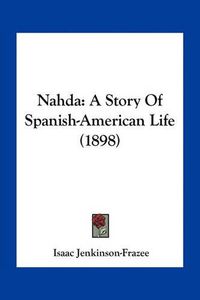 Cover image for Nahda: A Story of Spanish-American Life (1898)