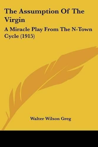 The Assumption of the Virgin: A Miracle Play from the N-Town Cycle (1915)