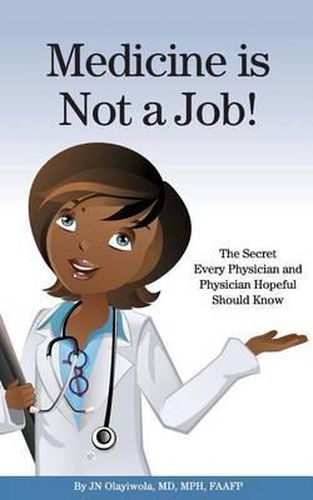 Cover image for Medicine is Not a Job!: The Secret Every Physician and Physician-Hopeful Should Know
