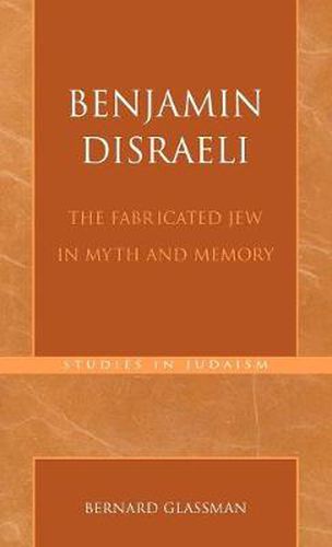 Cover image for Benjamin Disraeli: The Fabricated Jew in Myth and Memory