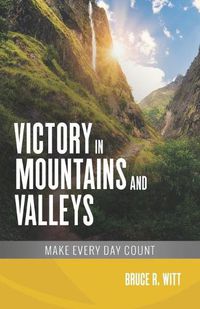 Cover image for Victory in Mountains and Valleys: Make Every Day Count