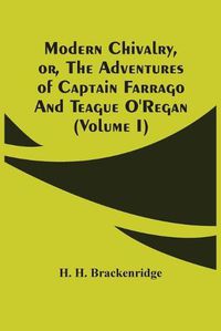 Cover image for Modern Chivalry, Or, The Adventures Of Captain Farrago And Teague O'Regan (Volume I)