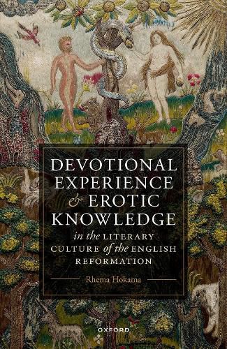 Cover image for Devotional Experience and Erotic Knowledge in the Literary Culture of the English Reformation: Poetry, Public Worship, and Popular Divinity