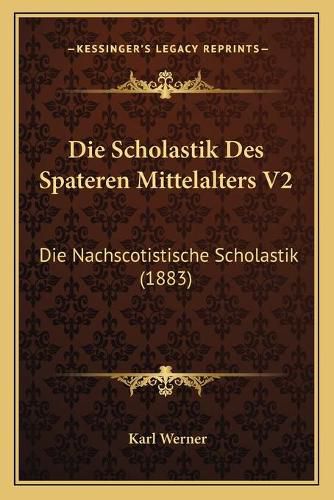 Die Scholastik Des Spateren Mittelalters V2: Die Nachscotistische Scholastik (1883)