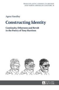 Cover image for Constructing Identity: Continuity, Otherness and Revolt in the Poetry of Tony Harrison