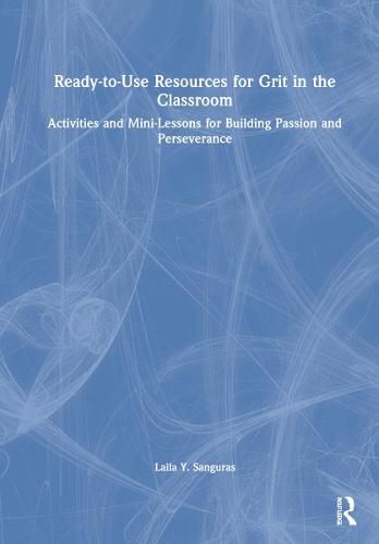 Cover image for Ready-to-Use Resources for Grit in the Classroom: Activities and Mini-Lessons for Building Passion and Perseverance