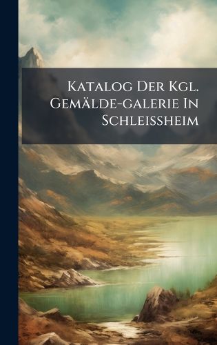 Cover image for Katalog Der Kgl. Gemaelde-galerie In Schleissheim