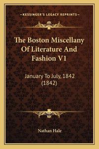 Cover image for The Boston Miscellany of Literature and Fashion V1: January to July, 1842 (1842)