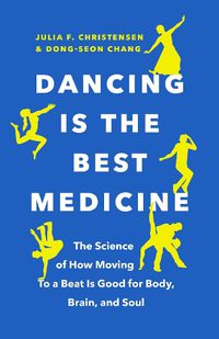 Cover image for Dancing Is the Best Medicine: The Science of How Moving To a Beat Is Good for Body, Brain, and Soul