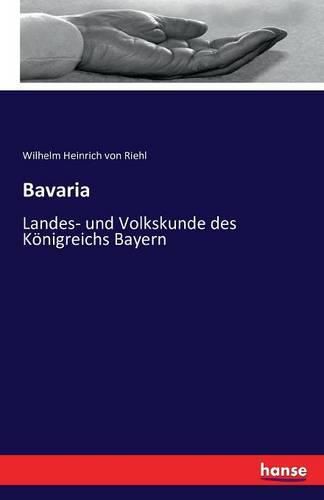 Bavaria: Landes- und Volkskunde des Koenigreichs Bayern