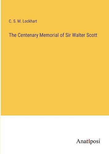 Cover image for The Centenary Memorial of Sir Walter Scott