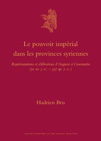 Cover image for Le pouvoir imperial dans les provinces syriennes: Representations et celebrations d'Auguste a Constantin (31 av. J.-C.-337 ap. J.-C.)