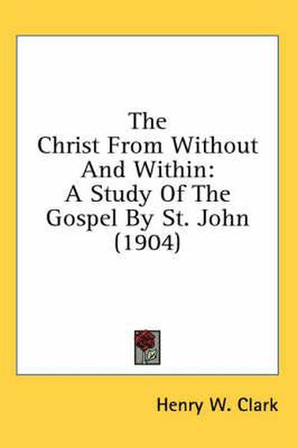 The Christ from Without and Within: A Study of the Gospel by St. John (1904)