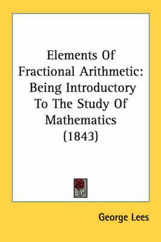 Cover image for Elements of Fractional Arithmetic: Being Introductory to the Study of Mathematics (1843)