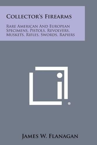 Cover image for Collector's Firearms: Rare American and European Specimens, Pistols, Revolvers, Muskets, Rifles, Swords, Rapiers