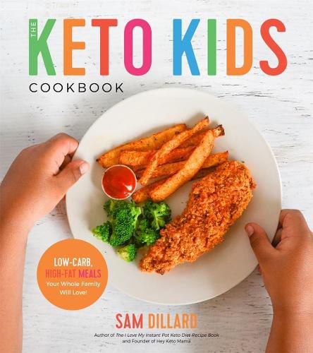 The Keto Kids Cookbook: Low-Carb, High-Fat Meals Your Whole Family Will Love!