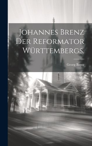Cover image for Johannes Brenz der Reformator Wuerttembergs.