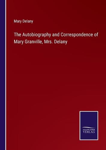 The Autobiography and Correspondence of Mary Granville, Mrs. Delany