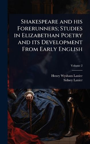 Cover image for Shakespeare and his Forerunners; Studies in Elizabethan Poetry and its Development From Early English