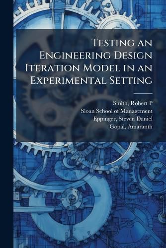 Cover image for Testing an Engineering Design Iteration Model in an Experimental Setting