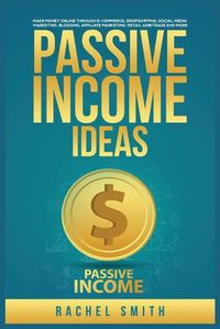 Cover image for Passive Income Ideas: Make Money Online through E-Commerce, Dropshipping, Social Media Marketing, Blogging, Affiliate Marketing, Retail Arbitrage and More