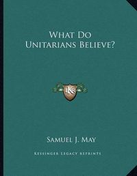 Cover image for What Do Unitarians Believe?