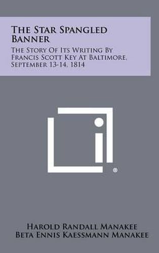 The Star Spangled Banner: The Story of Its Writing by Francis Scott Key at Baltimore, September 13-14, 1814