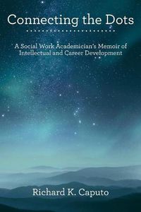 Cover image for Connecting the Dots: A Social Work Academician'S Memoir of Intellectual and Career Development