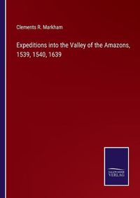 Cover image for Expeditions into the Valley of the Amazons, 1539, 1540, 1639