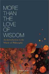 Cover image for More Than the Love of Wisdom: An Introduction to the Whole of Philosophy