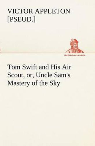 Cover image for Tom Swift and His Air Scout, or, Uncle Sam's Mastery of the Sky