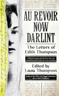 Cover image for Au Revoir Now Darlint: The Letters of Edith Thompson