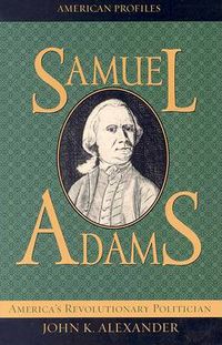 Cover image for Samuel Adams: America's Revolutionary Politician