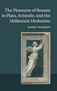 Cover image for The Pleasures of Reason in Plato, Aristotle, and the Hellenistic Hedonists