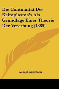 Cover image for Die Continuitat Des Keimplasma's ALS Grundlage Einer Theorie Der Vererbung (1885)