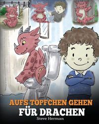 Cover image for Aufs Toepfchen gehen fur Drachen: (Potty Train Your Dragon) Eine susse Kindergeschichte die das Lernen vom  Aufs Toepfchen gehen unterhaltsam und einfach gestaltet.