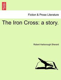 Cover image for The Iron Cross: A Story.