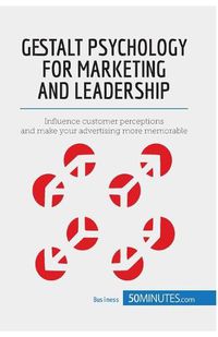 Cover image for Gestalt Psychology for Marketing and Leadership: Influence customer perceptions and make your advertising more memorable