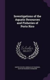 Cover image for Investigations of the Aquatic Resources and Fisheries of Porto Rico