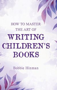 Cover image for How to Master the Art of Writing Children's Books