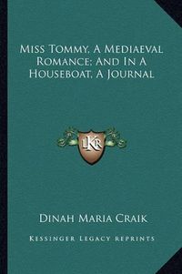 Cover image for Miss Tommy, a Mediaeval Romance; And in a Houseboat, a Journal