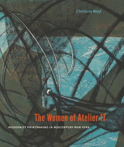 Cover image for The Women of Atelier 17: Modernist Printmaking in Midcentury New York